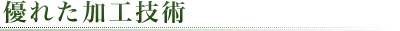 優れた加工技術
